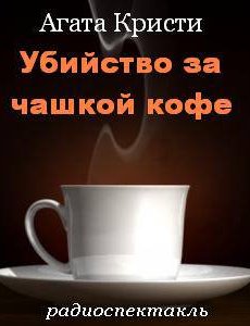 Убийство за чашкой кофе. Агата Кристи
